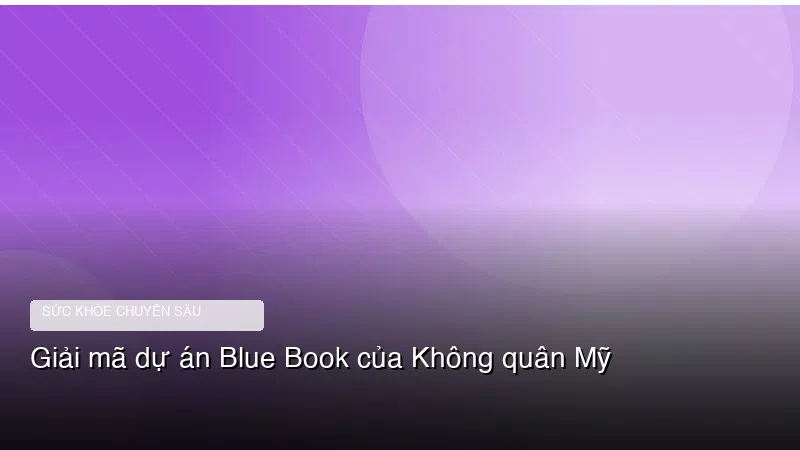 Phân tích y khoa hình ảnh Giải mã dự án Blue Book của Không quân Mỹ