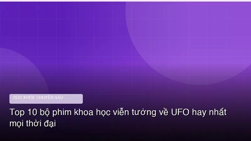 Phân tích y khoa hình ảnh Top 10 bộ phim khoa học viễn tưởng về UFO hay nhất mọi thời đại