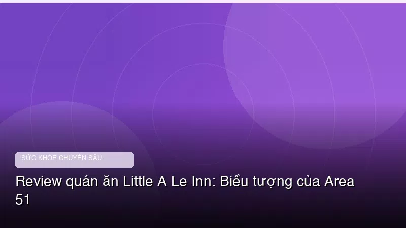 Phân tích y khoa hình ảnh Review quán ăn Little A Le Inn: Biểu tượng của Area 51